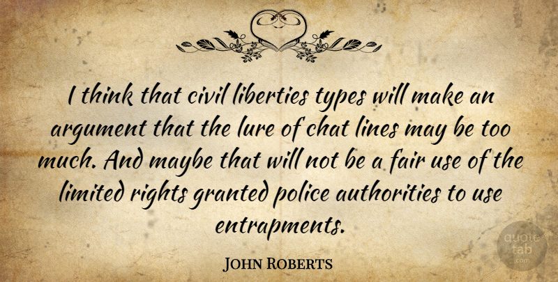 John Roberts Quote About Argument, Chat, Civil, Fair, Granted: I Think That Civil Liberties...
