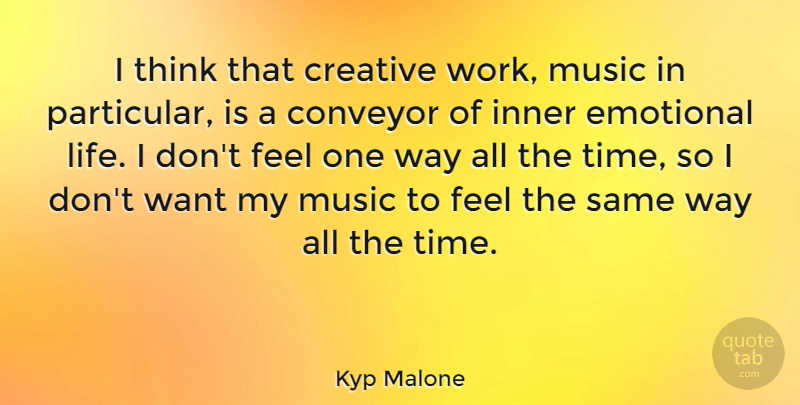 Kyp Malone Quote About Creative, Emotional, Inner, Life, Music: I Think That Creative Work...