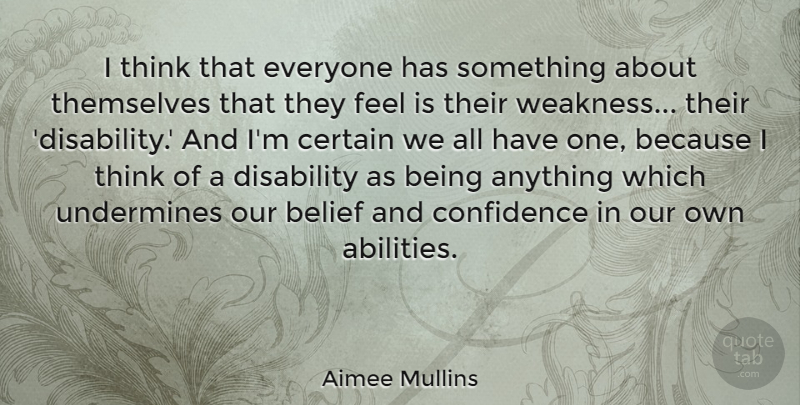 Aimee Mullins Quote About Thinking, Weakness, Belief: I Think That Everyone Has...