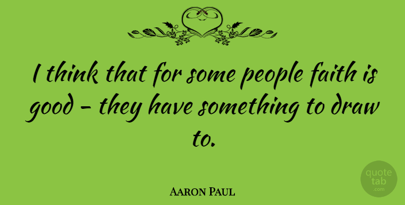 Aaron Paul Quote About Thinking, People, Draws: I Think That For Some...
