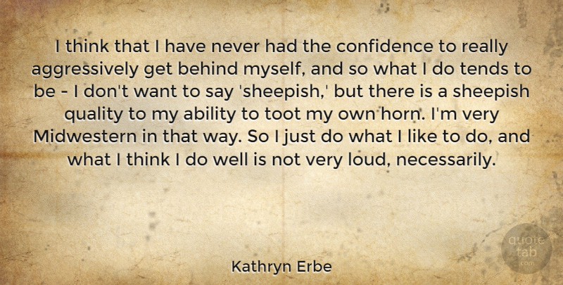 Kathryn Erbe Quote About Behind, Tends: I Think That I Have...