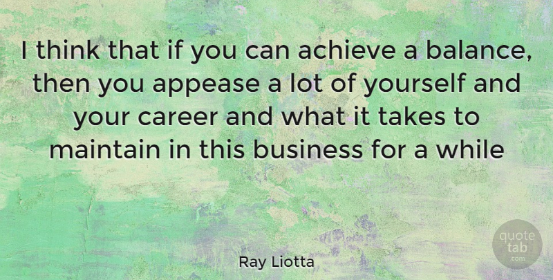 Ray Liotta Quote About Thinking, Careers, Balance: I Think That If You...