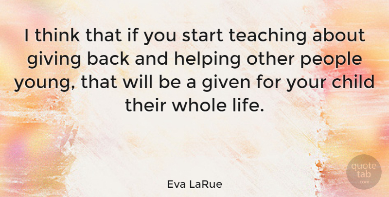 Eva LaRue Quote About Children, Teaching, Helping Others: I Think That If You...