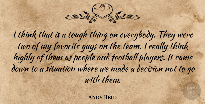 Andy Reid Quote About Came, Decision, Favorite, Football, Guys: I Think That Is A...