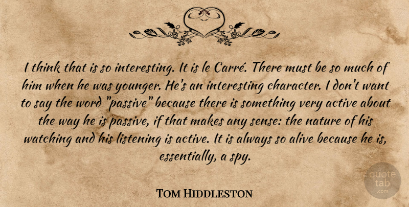 Tom Hiddleston Quote About Character, Thinking, Interesting: I Think That Is So...