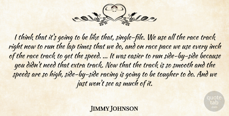 Jimmy Johnson Quote About Easier, Extra, Inch, Lap, Pace: I Think That Its Going...