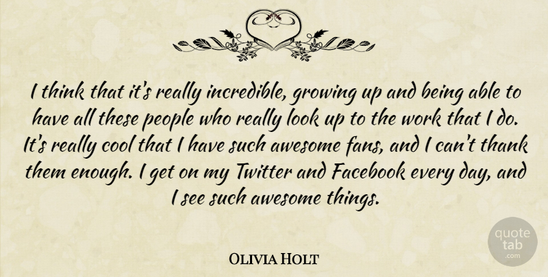 Olivia Holt Quote About Cool, Facebook, Growing, People, Thank: I Think That Its Really...