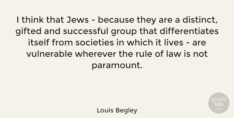 Louis Begley Quote About Successful, Thinking, Law: I Think That Jews Because...