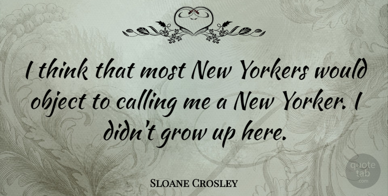 Sloane Crosley Quote About Growing Up, Thinking, Calling: I Think That Most New...