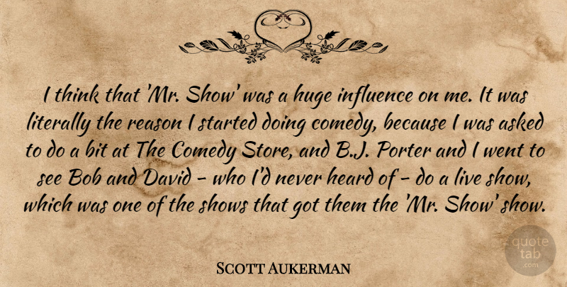 Scott Aukerman Quote About Asked, Bit, Bob, David, Heard: I Think That Mr Show...