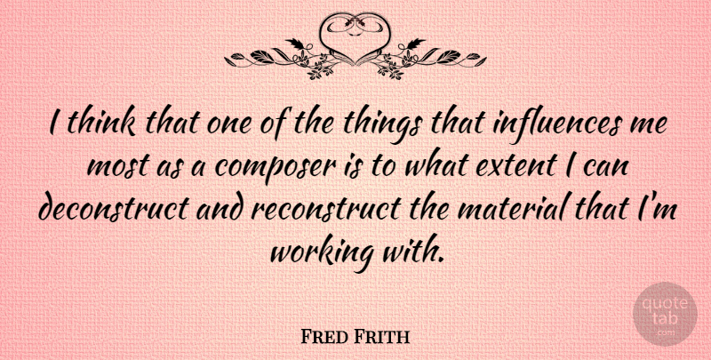 Fred Frith Quote About Thinking, Influence, Reconstruction: I Think That One Of...