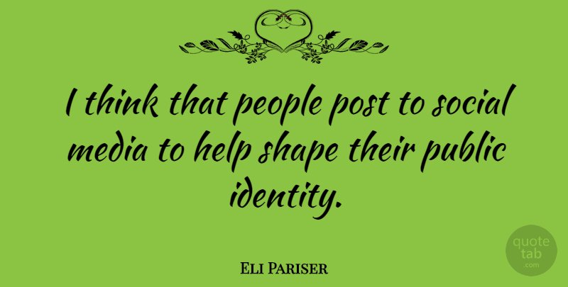 Eli Pariser Quote About People, Post, Public, Shape, Social: I Think That People Post...