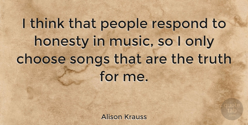 Alison Krauss Quote About Song, Honesty, Thinking: I Think That People Respond...
