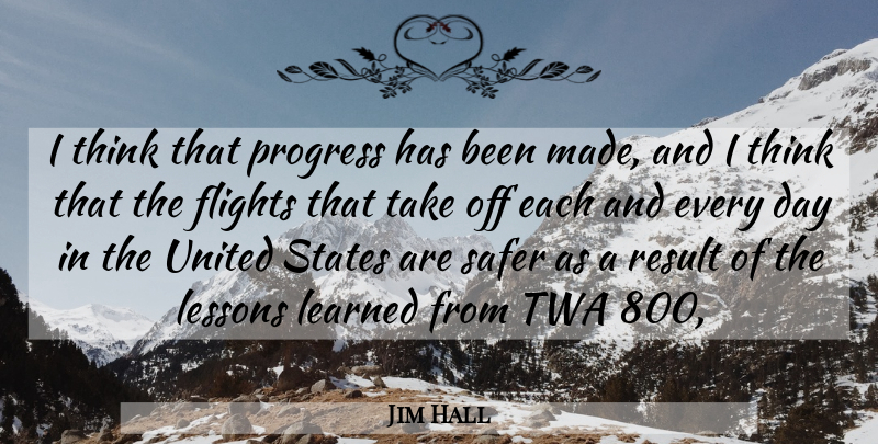 Jim Hall Quote About Flights, Learned, Lessons, Progress, Result: I Think That Progress Has...