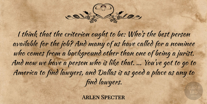 Arlen Specter Quote About America, Available, Background, Best, Criterion: I Think That The Criterion...