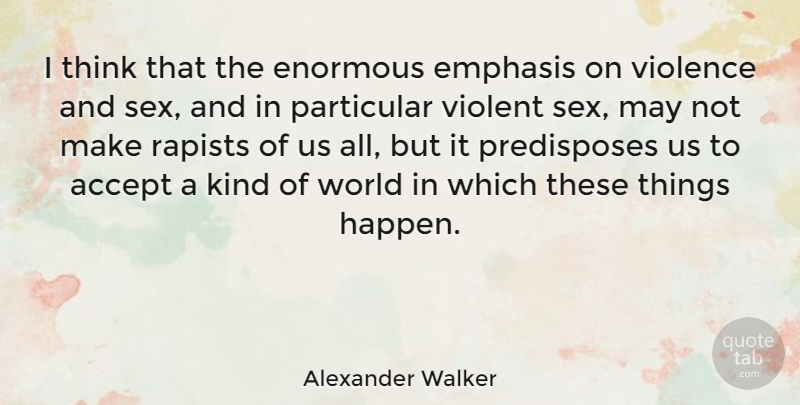Alexander Walker Quote About Accept, Emphasis, Enormous, Particular, Violent: I Think That The Enormous...