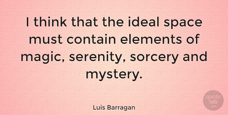 Luis Barragan Quote About Thinking, Space, Serenity: I Think That The Ideal...