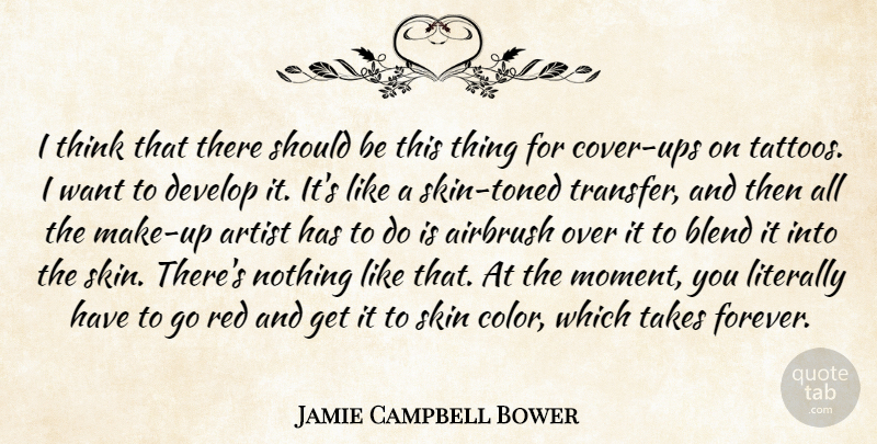 Jamie Campbell Bower Quote About Artist, Blend, Develop, Literally, Skin: I Think That There Should...