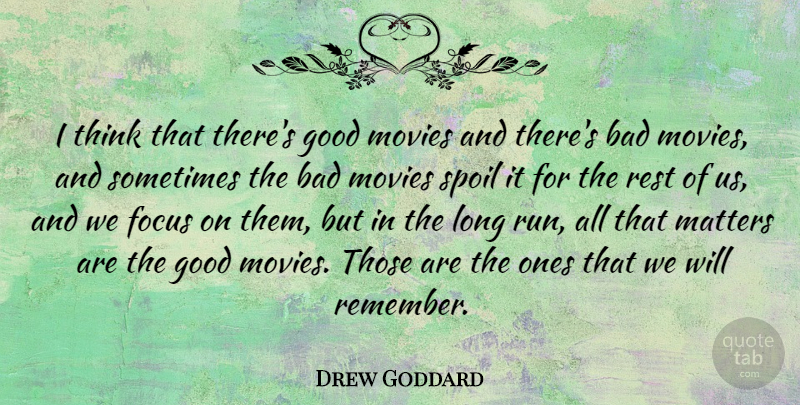 Drew Goddard Quote About Bad, Good, Matters, Movies, Rest: I Think That Theres Good...