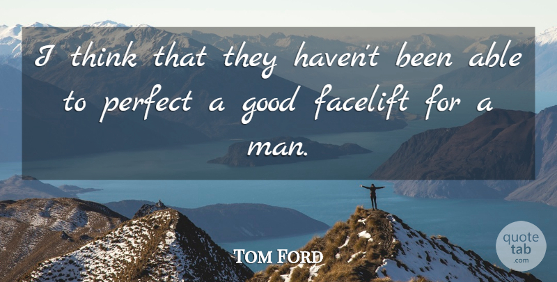 Tom Ford Quote About Men, Thinking, Perfect: I Think That They Havent...