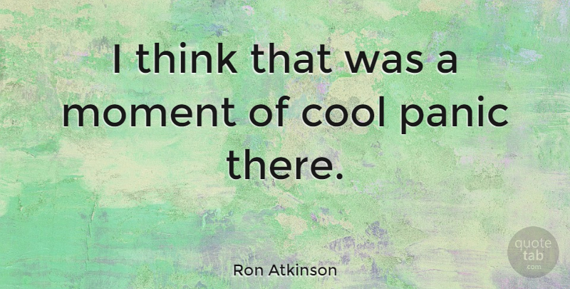Ron Atkinson Quote About Athlete, Thinking, Panic: I Think That Was A...