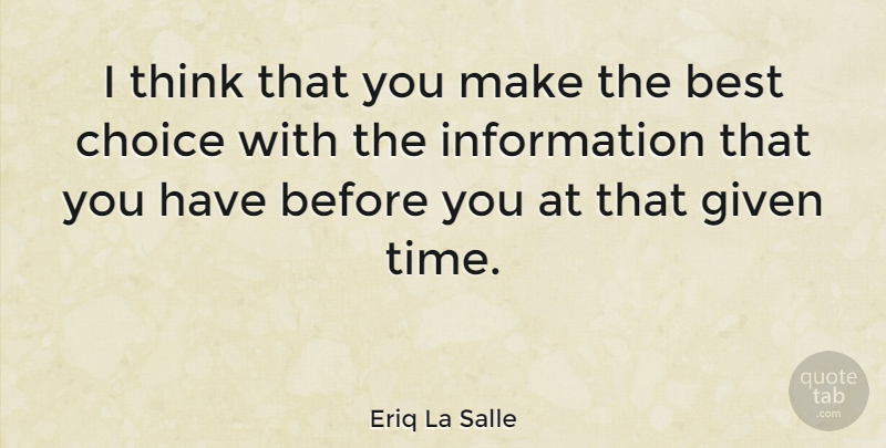 Eriq La Salle Quote About Thinking, Choices, Information: I Think That You Make...