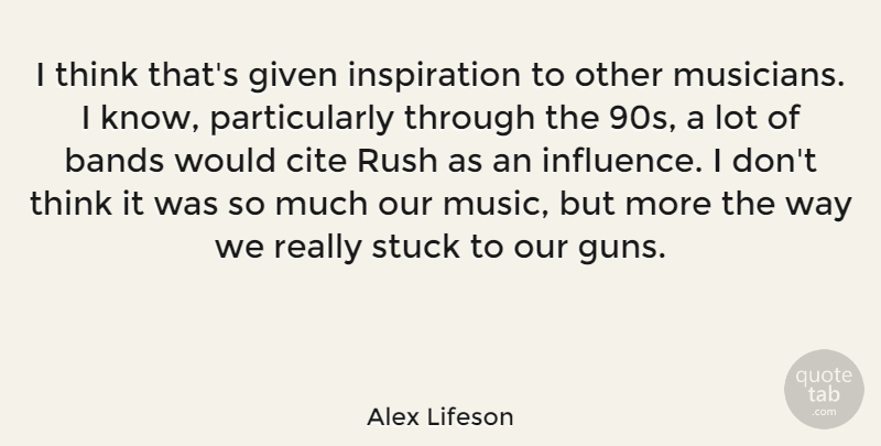 Alex Lifeson Quote About Inspiration, Gun, Thinking: I Think Thats Given Inspiration...