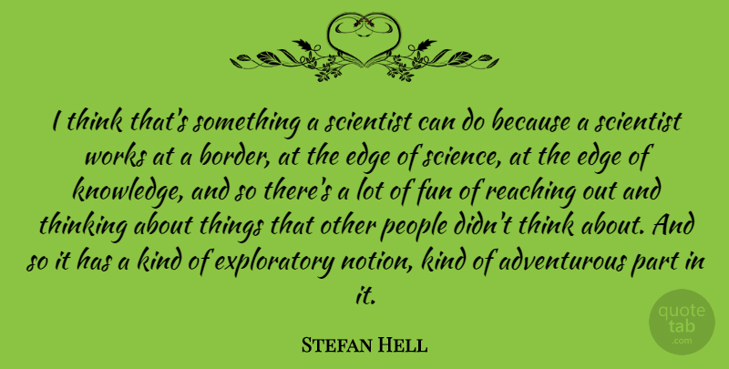 Stefan Hell Quote About Edge, Knowledge, People, Reaching, Science: I Think Thats Something A...