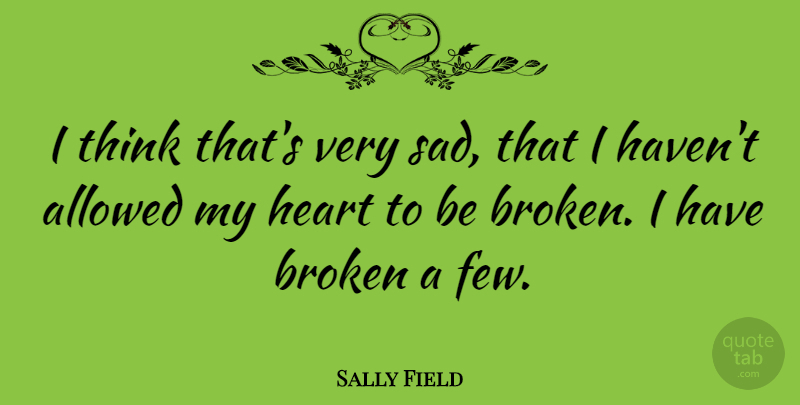 Sally Field Quote About Break Up, Broken Heart, Breakup: I Think Thats Very Sad...