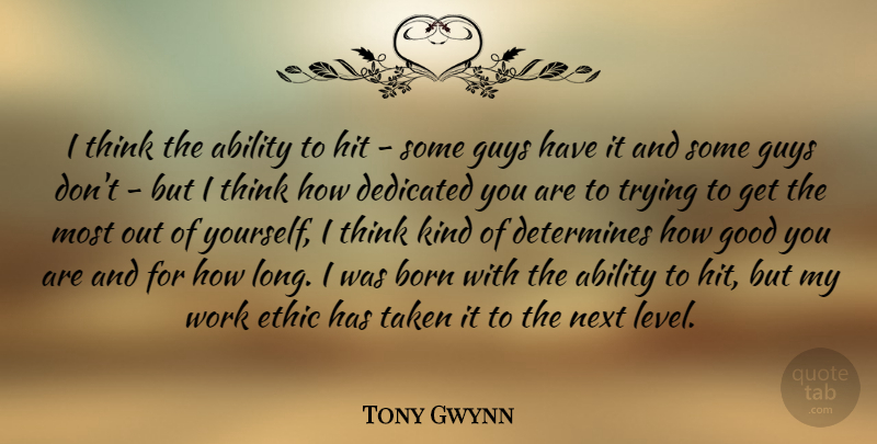 Tony Gwynn Quote About Born, Dedicated, Determines, Ethic, Good: I Think The Ability To...