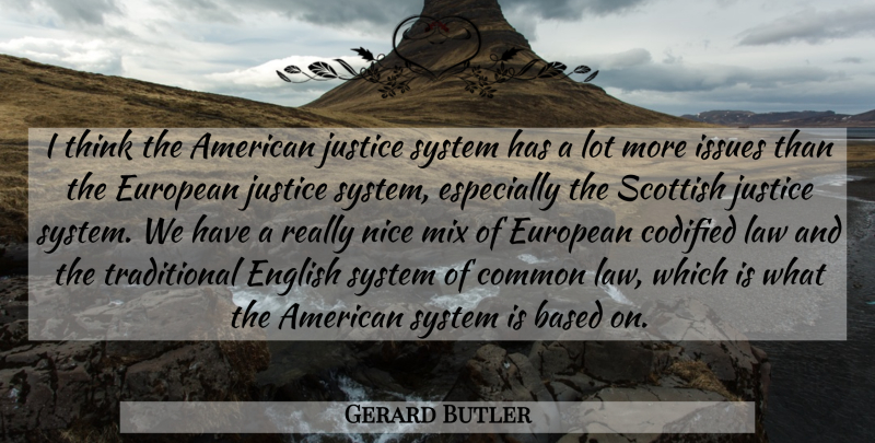 Gerard Butler Quote About Nice, Thinking, Justice: I Think The American Justice...