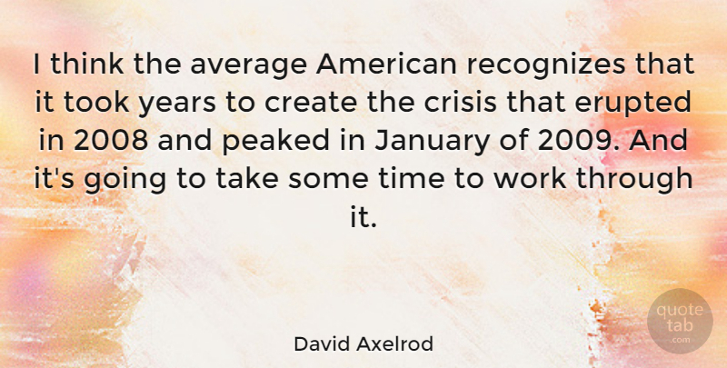 David Axelrod Quote About Thinking, Years, Average: I Think The Average American...