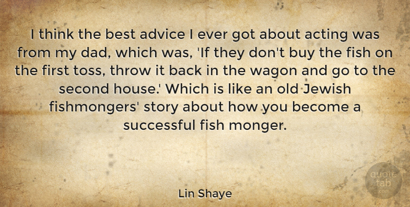 Lin Shaye Quote About Dad, Successful, Thinking: I Think The Best Advice...