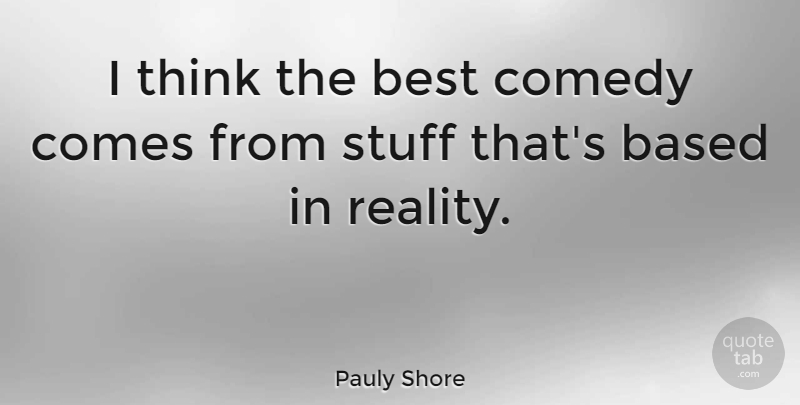 Pauly Shore Quote About Based, Best, Stuff: I Think The Best Comedy...