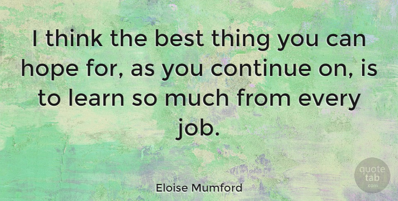 Eloise Mumford Quote About Best, Continue, Hope: I Think The Best Thing...