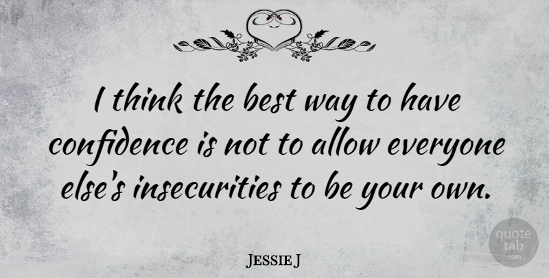 Jessie J Quote About Thinking, Insecurity, Way: I Think The Best Way...