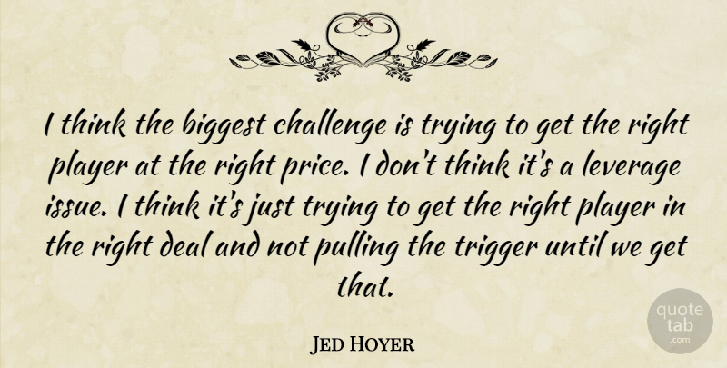 Jed Hoyer Quote About Biggest, Challenge, Deal, Leverage, Player: I Think The Biggest Challenge...