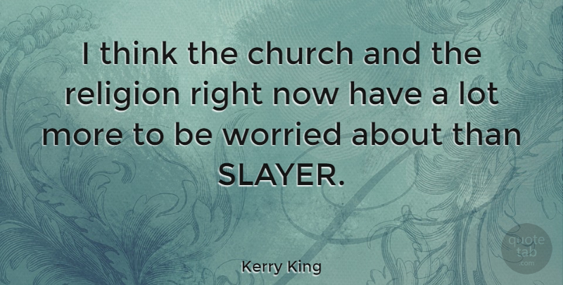 Kerry King Quote About Religion, Worried: I Think The Church And...