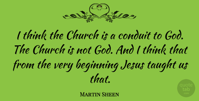Martin Sheen Quote About Jesus, Thinking, Taught Us: I Think The Church Is...
