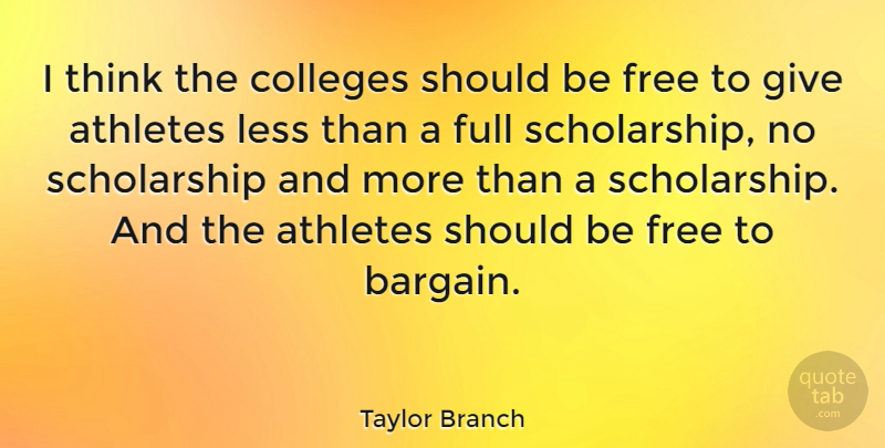 Taylor Branch Quote About Athlete, College, Thinking: I Think The Colleges Should...