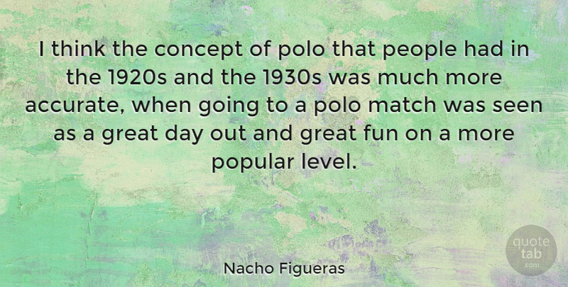 Nacho Figueras Quote About Concept, Great, People, Polo, Popular: I Think The Concept Of...
