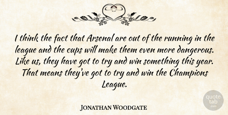 Jonathan Woodgate Quote About Arsenal, Champions, Cups, Fact, League: I Think The Fact That...