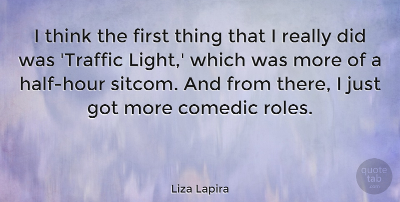Liza Lapira Quote About Comedic: I Think The First Thing...