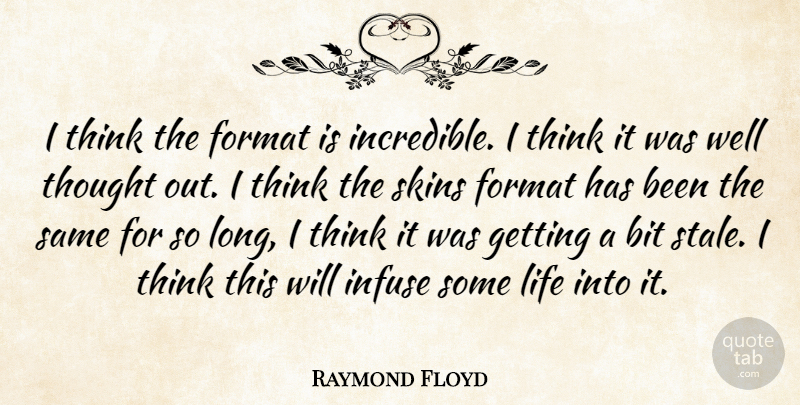 Raymond Floyd Quote About Bit, Format, Infuse, Life, Skins: I Think The Format Is...