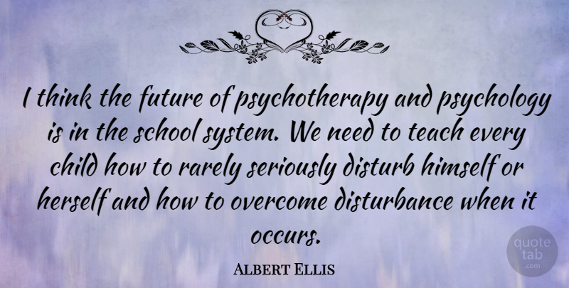Albert Ellis Quote About Children, School, Thinking: I Think The Future Of...