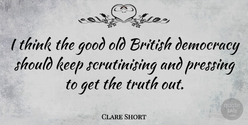 Clare Short Quote About Thinking, Democracy, British: I Think The Good Old...