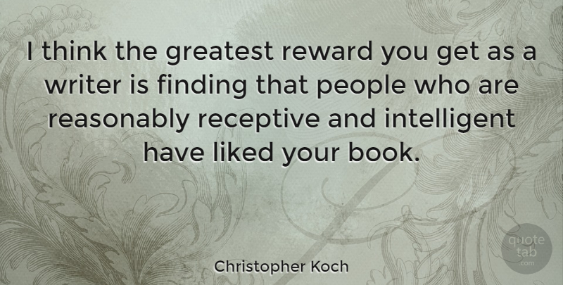 Christopher Koch Quote About Finding, Greatest, Liked, People, Reasonably: I Think The Greatest Reward...
