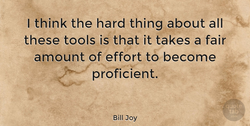 Bill Joy Quote About Amount, Hard, Takes: I Think The Hard Thing...
