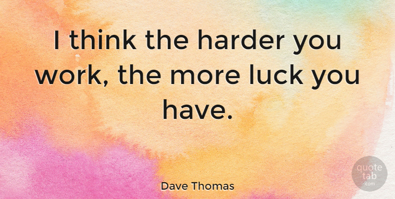 Dave Thomas Quote About American Businessman, Harder, Luck: I Think The Harder You...