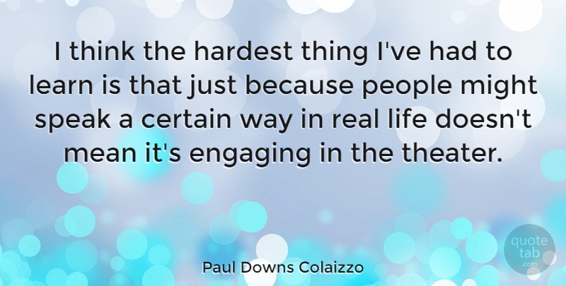 Paul Downs Colaizzo Quote About Certain, Engaging, Hardest, Life, Mean: I Think The Hardest Thing...